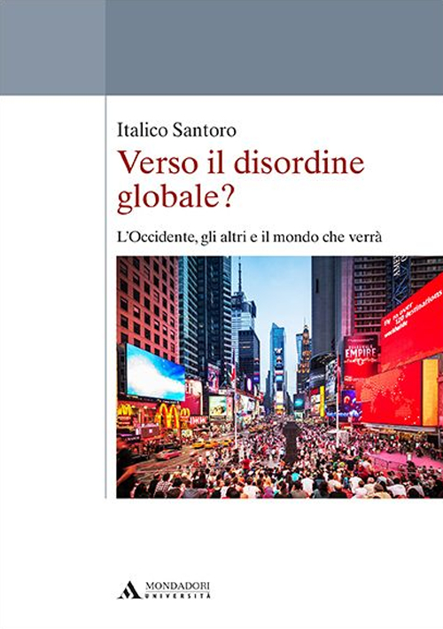 Verso il disordine globale? L'Occidente, gli altri e il mondo che verrà