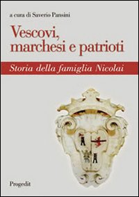 Vescovi, marchesi e patrioti. Storia della famiglia Nicolai