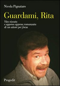 Guardami, Rita. Vita vissuta e appena appena romanzata di un attore per forza