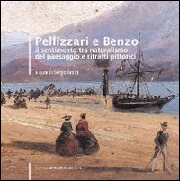 Pellizzari e Benzo. Il sentimento tra naturalismo del paesaggio e ritratti pittorici. Catalogo della mostra (Cassine, 12 settembre-11 ottobre 2009). Ediz. illustrata