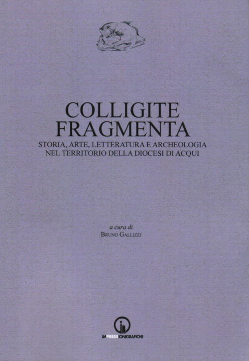 Colligite fragmenta. Storia, arte, letteratura e archeologia nel territorio della Diocesi di Acqui