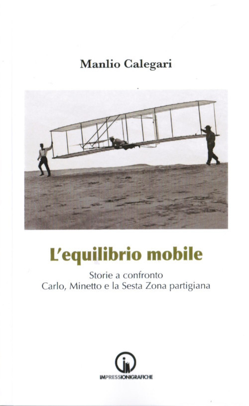 L'equilibrio mobile. Storie a confronto. Carlo, Minetto e la sesta zona partigiana