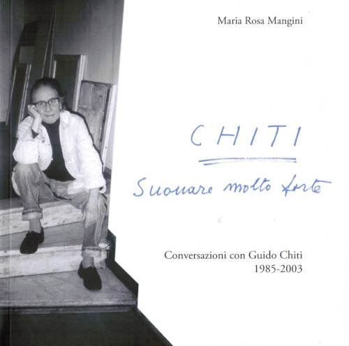 Chiti. Suonare molto forte. Conversazioni con Guido Chiti. 1985-2003