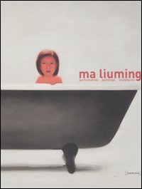 Ma Liuming. Performances, paintings, sculptures. Ediz. italiana, inglese e cinese