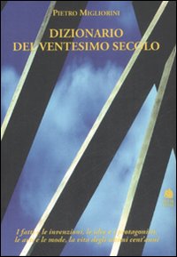 Dizionario del XX secolo. I fatti e le invenzioni, le idee e i protagonisti, le arti e le mode, la vita degli ultimi cent'anni