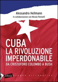 Cuba. La rivoluzione imperdonabile. Da Cristoforo Colombo a Bush