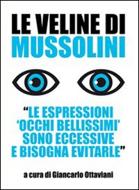 Le veline di Mussolini. «Le espressioni 'occhi bellissimi' sono eccessive e bisogna evitarle»
