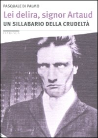 Lei delira, signor Artaud. Un sillabario della crudeltà