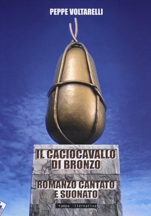 Il caciocavallo di bronzo. Romanzo cantato e suonato