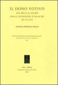 Il dono votivo. Gli dei e il sacro nelle iscrizioni etrusche di culto