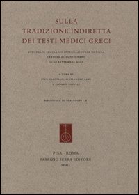 Sulla tradizione indiretta dei testi medici greci. Atti del Seminario internazionale (Siena, 19-20 settembre 2008)