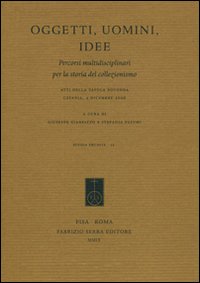 Oggetti, uomini, idee. Percorsi multidisciplinari per la storia del collezionismo. Atti della Tavola rotonda (Catania, 4 dicembre 2006)