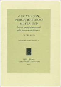 Legato son, perch'io stesso mi strinsi. Storie e immagini di animali nella letteratura italiana. Vol. 1