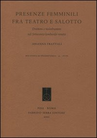 Presenze femminili fra teatro e salotto. Drammi e melodrammi nel Settecento Lombardo-Veneto