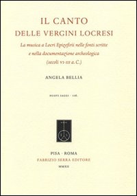 Il canto delle vergini locresi. La musica a Locri Epizefirii nelle fonti scritte e nella documentazione archeologica (secoli VI-III a. C.)