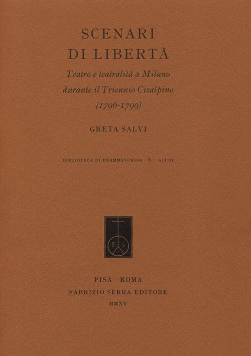 Scenari di libertà. Teatro e teatralità a Milano durante il Triennio Cisalpino (1796-1799)