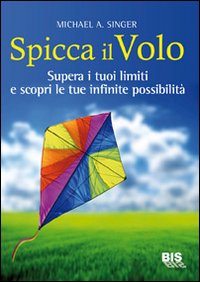 Spicca il volo. Supera i tuoi limiti e scopri le tue infinite possibilità