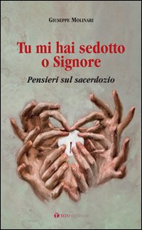 Tu mi hai sedotto o Signore. Pensieri sul sacerdozio