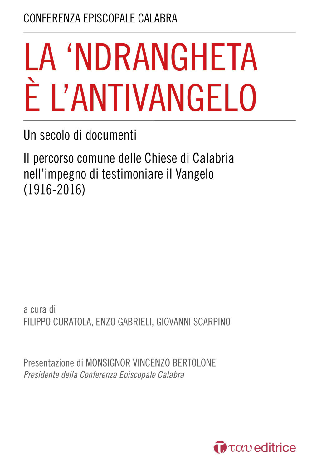 La 'Ndrangheta è l'antivangelo. Un secolo di documenti. Il percorso comune delle Chiese di Calabria nell'impegno di testimoniare il Vangelo (1916-2016)