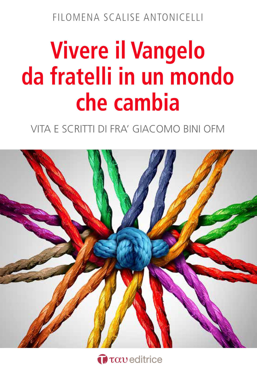 Vivere il Vangelo da fratelli in un mondo che cambia. Vita e scritti di Frà Giacomo Bini OFM