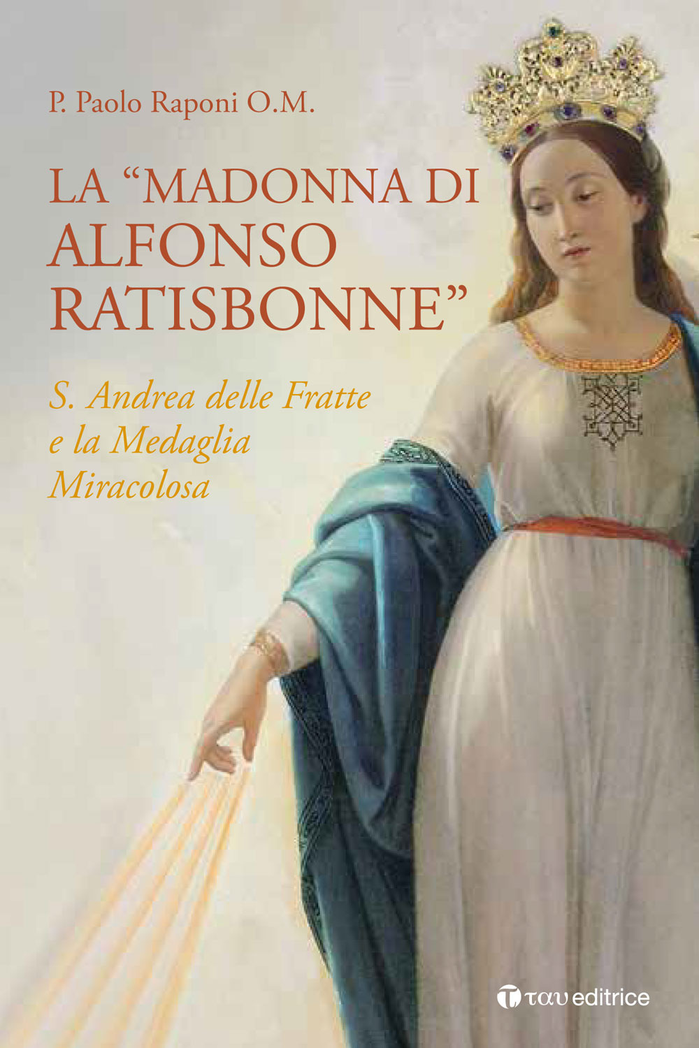 La «Madonna di Alfonso Ratisbonne». S. Andrea delle Fratte e la medaglia miracolosa