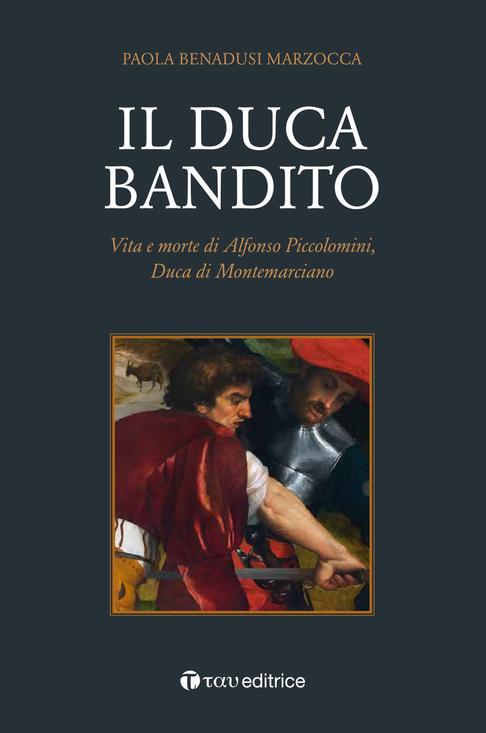 Il duca bandito. Vita e morte di Alfonso Piccolomini, duca di Montemarciano