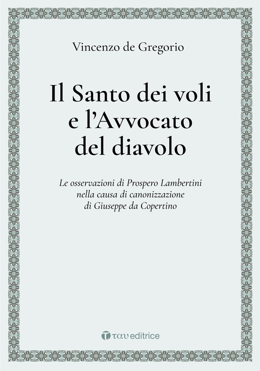 Il Santo dei voli e l'avvocato del diavolo. Le osservazioni di Prospero Lambertini nella causa di canonizzazione di Giuseppe da Copertino