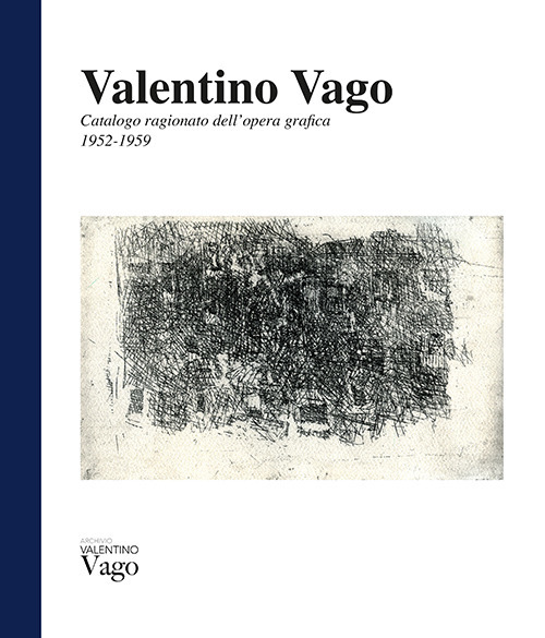 Valentino Vago. Catalogo ragionato dell'opera grafica 1952-1959. Ediz. italiana e inglese