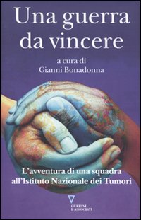 Una guerra da vincere. L'avventura di una squadra all'Istituto Nazionale dei Tumori