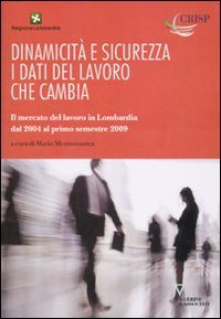 Dinamicità e sicurezza. I dati del lavoro che cambia. Il mercato del lavoro in Lombardia dal 2004 al primo trimestre del 2009