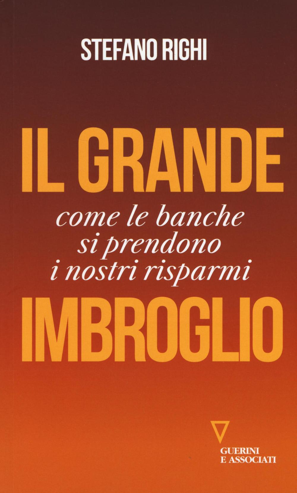 Il grande imbroglio. Come le banche si prendono i nostri risparmi