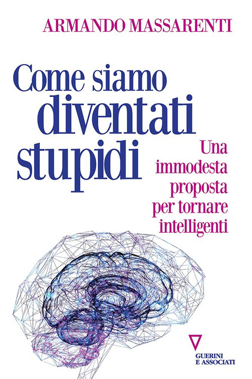 Come siamo diventati stupidi. Una immodesta proposta per tornare intelligenti