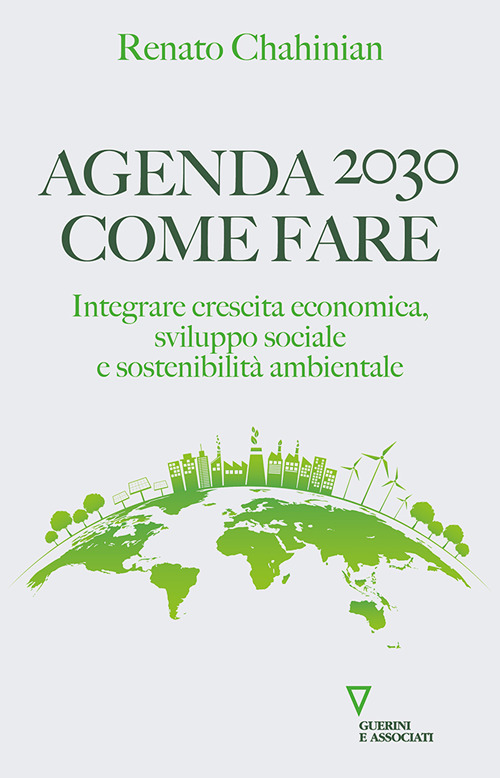 Agenda 2030. Come fare. Integrare crescita economica, sviluppo sociale e sostenibilità ambientale