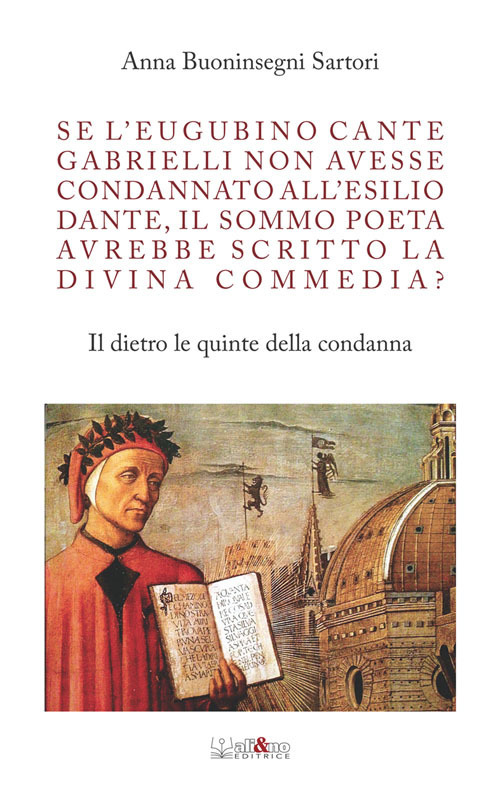Se l'eugubino Cante Gabrielli non avesse condannato all'esilio Dante, il Sommo Poeta avrebbe scritto la Divina Commedia? Il dietro le quinte della condanna