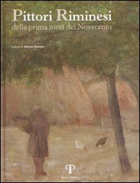 Pittori riminesi. Della prima metà del Novecento. Ediz. illustrata