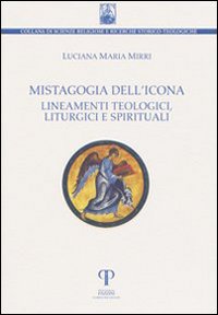 Mistagogia dell'icona. Lineamenti teologici, liturgici e spirituali