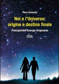 Noi e l'universo. Origine e destino finale. Principio dell'energia originante