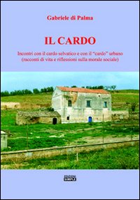 Il cardo. Incontri con il cardo selvatico e con il «cardo» urbano (racconti di vita e riflessioni sulla morale sociale)