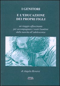 I genitori e l'educazione dei propri figli. Un viaggio affascinante per accompagnare i vostri bambini dalla nascita all'adolescenza