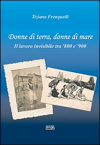 Donne di terra, donne di mare il lavoro invisibile tra '800 e '900