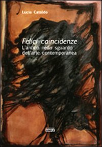 Felici coincidenze. L'antico nello sguardo dell'arte contemporanea