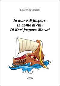 In nome di Jaspers. In nome di chi? Di Karl Jasper. Ma va!