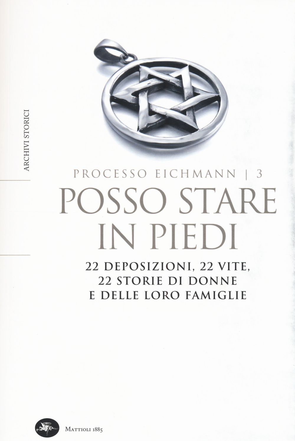 Posso stare in piedi. 22 deposizioni, 22 vite, 22 storie di donne e delle loro famiglie. Processo Eichmann. Vol. 3