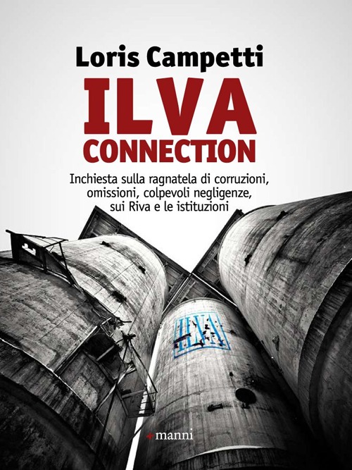 Ilva connection. Inchiesta sulla ragnatela di corruzioni, omissioni, colpevoli negligenze, sui Riva e le istituzioni