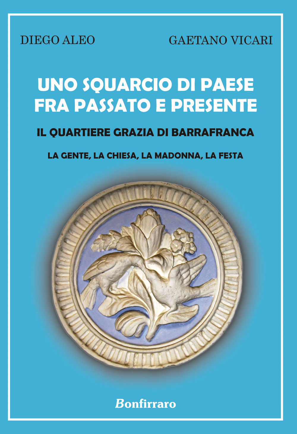 Uno squarcio di paese fra passato e presente. Il quartiere Grazia di Barrafranca. La gente, la chiesa, la Madonna, la festa