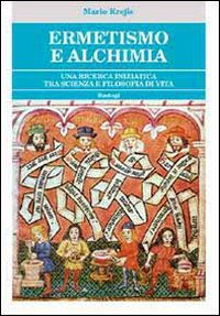 Ermetismo e alchimia. Un cammino iniziatico tra scienza e filosofia di vita