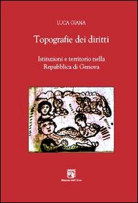 Topografie dei diritti. Istituzioni e territorio nella Repubblica di Genova