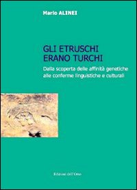 Gli Etruschi erano turchi. Dalla scoperta delle affinità genetiche alle conferme linguistiche e culturali