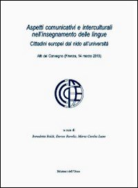 Aspetti comunicativi e interculturali nell'insegnamento delle lingue. Cittadini europei dal nido all'Università. Atti del Convegno (Firenze, 14 marzo 2013)