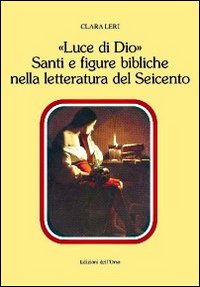 «Luce di Dio». Santi e figure bibliche nella letteratura del Seicento